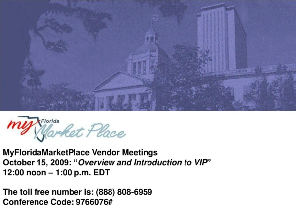 MyFloridaMarketPlace Vendor Meetings October 15, 2009: “ Overview and Introduction to VIP ”