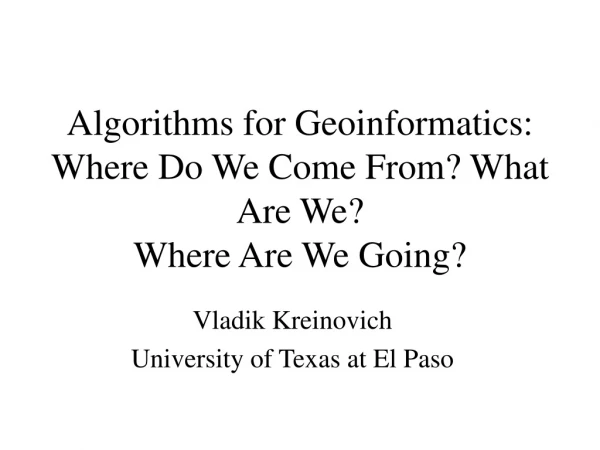 Algorithms for Geoinformatics: Where Do We Come From? What Are We?  Where Are We Going?