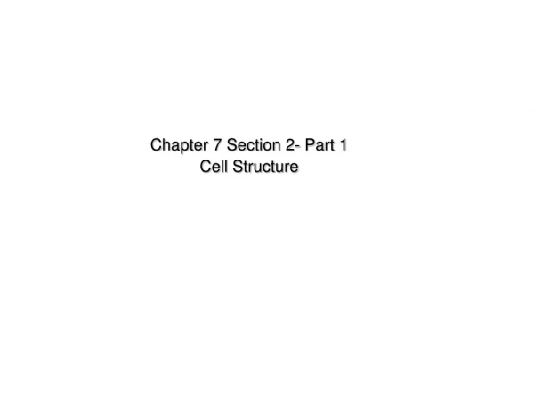 Chapter 7 Section 2- Part 1 Cell  Structure