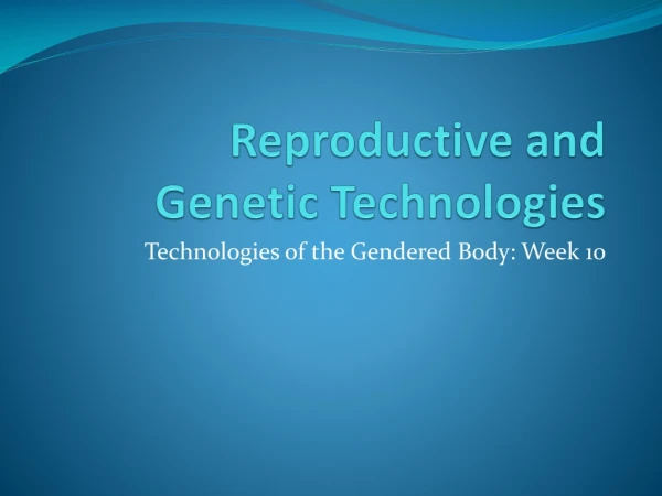 Reproductive and  Genetic Technologies