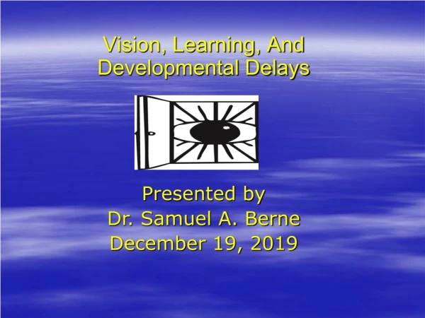 Vision, Learning, And Developmental Delays Presented by Dr. Samuel A. Berne December 19, 2019