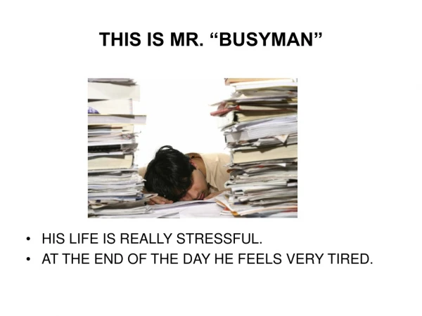 THIS IS MR. “BUSYMAN”