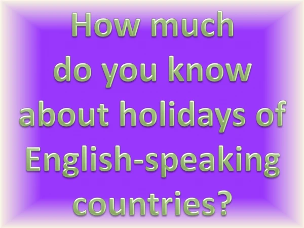 How much  do you know  about holidays of English-speaking countries?