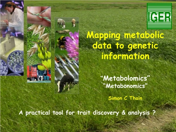 Mapping metabolic data to genetic  information “ Metabolomics” “Metabonomics” Simon C Thain