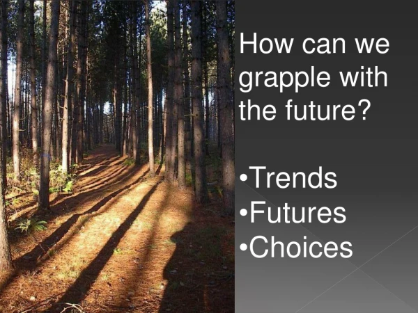How can we grapple with the future? Trends Futures Choices