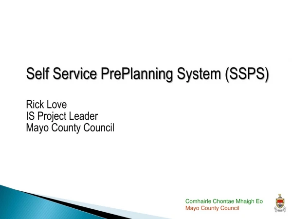 Self Service  PrePlanning  System (SSPS) Rick Love IS Project Leader Mayo County Council