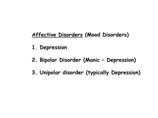 Affective Disorders  (Mood Disorders) Depression Bipolar Disorder (Manic – Depression)