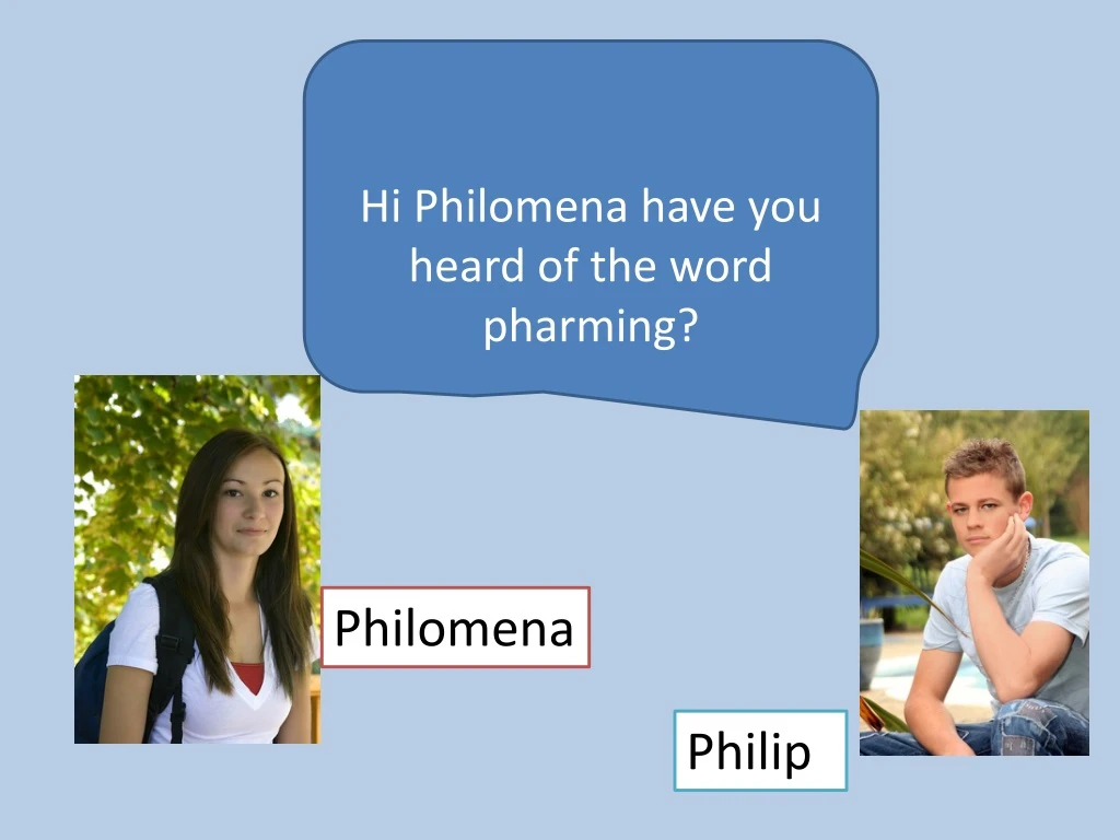 hi philomena have you heard of the word pharming