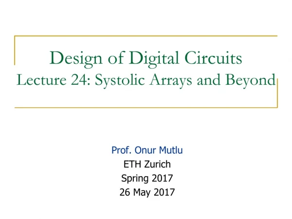 Design of Digital Circuits Lecture 24: Systolic Arrays and Beyond