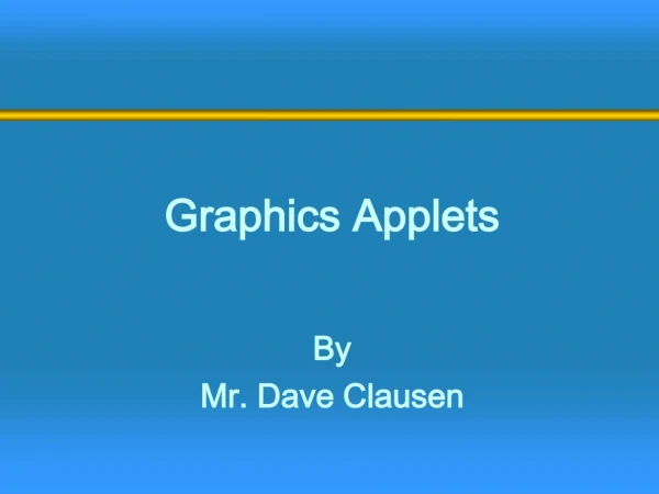 Graphics Applets By  Mr. Dave Clausen