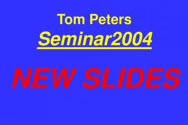 Tom Peters  Seminar2004 NEW SLIDES