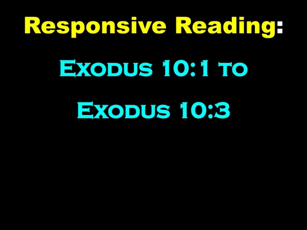 Responsive Reading :     Exodus 10:1 to  Exodus 10:3