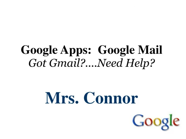 Google Apps:  Google Mail Got Gmail?....Need Help? Mrs. Connor