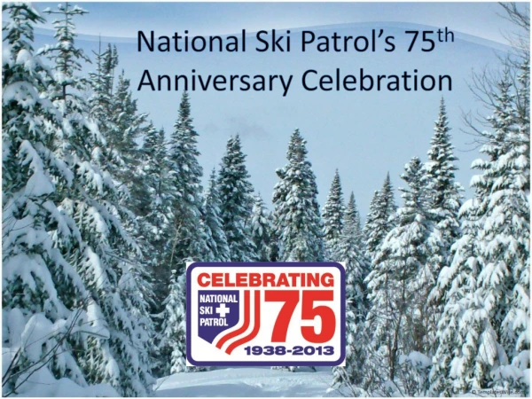 National Ski Patrol’s 75 th Anniversary Celebration