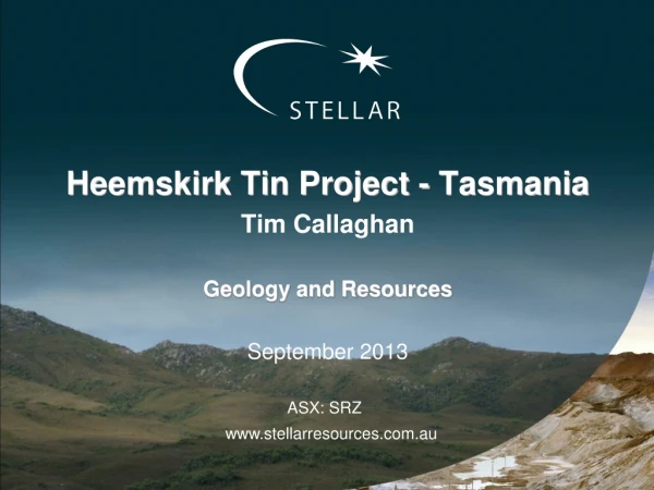 Heemskirk Tin Project - Tasmania Tim Callaghan Geology and Resources  September 2013