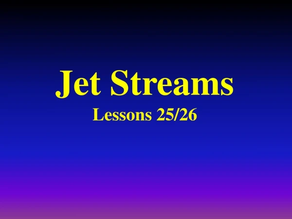 Jet Streams Lessons 25/26