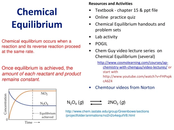 Chemical equilibrium occurs when a reaction and its reverse reaction proceed at the same rate.