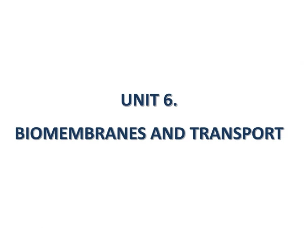 UNIT 6.  BIOMEMBRANES AND TRANSPORT