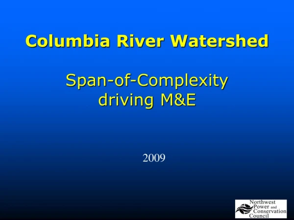 Columbia River  Watershed Span-of-Complexity  driving M&amp;E