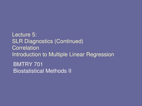 Lecture 5: SLR Diagnostics (Continued) Correlation Introduction to Multiple Linear Regression