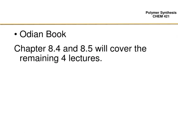 Odian Book Chapter 8.4 and 8.5 will cover the remaining 4 lectures.