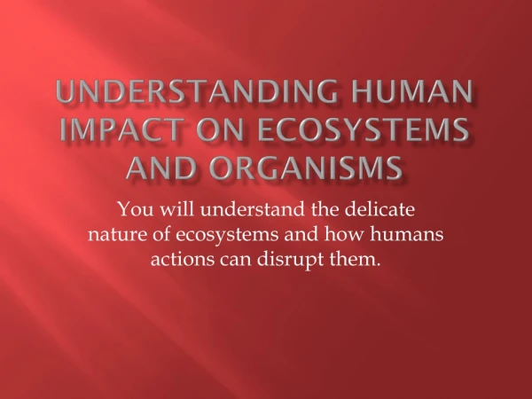 Understanding Human Impact on Ecosystems and organisms