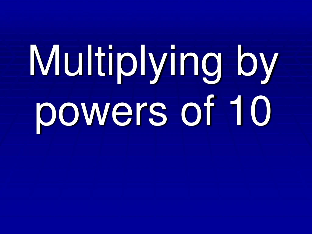 multiplying by powers of 10