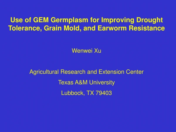 Use of GEM Germplasm for Improving Drought Tolerance, Grain Mold, and Earworm Resistance Wenwei Xu