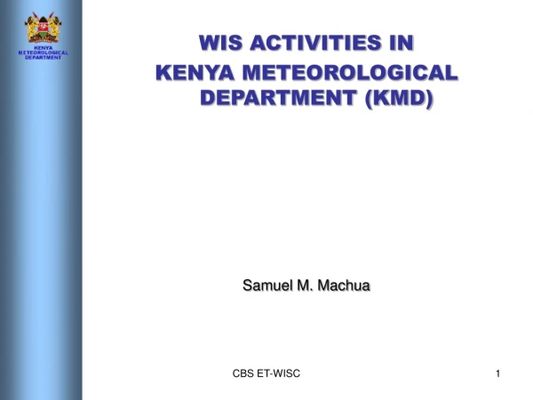 WIS ACTIVITIES IN  KENYA METEOROLOGICAL DEPARTMENT (KMD) Samuel M. Machua
