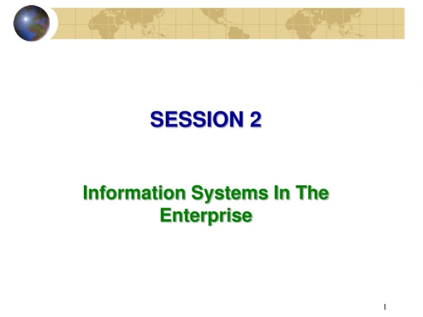 SESSION 2 Information Systems In The Enterprise