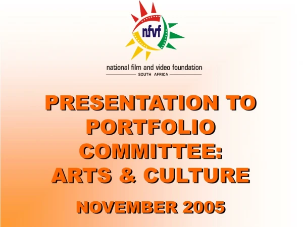 PRESENTATION TO PORTFOLIO COMMITTEE: ARTS &amp; CULTURE NOVEMBER 2005