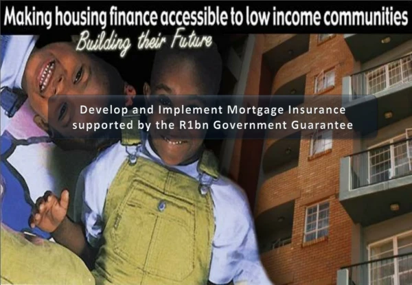Develop and Implement Mortgage Insurance supported by the R1bn Government Guarantee