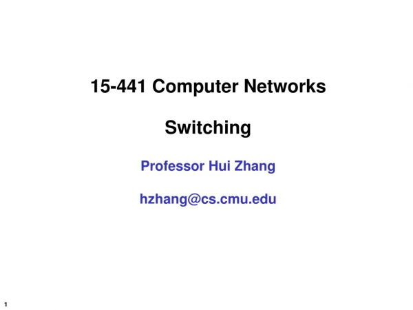 15-441 Computer Networks Switching  Professor Hui Zhang hzhang@cs.cmu