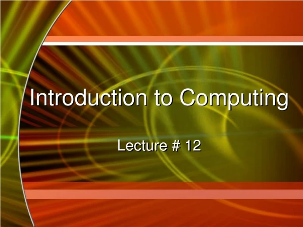 Introduction to Computing Lecture # 12