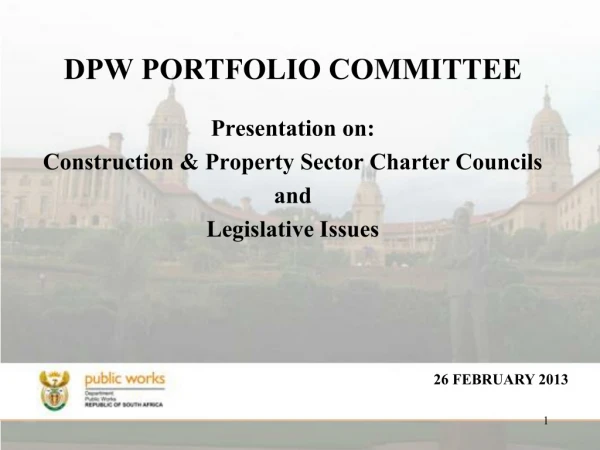 DPW PORTFOLIO COMMITTEE Presentation on: Construction &amp; Property Sector Charter Councils and