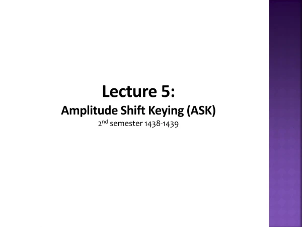Lecture 5: Amplitude Shift Keying (ASK) 2 nd semester 1438-1439