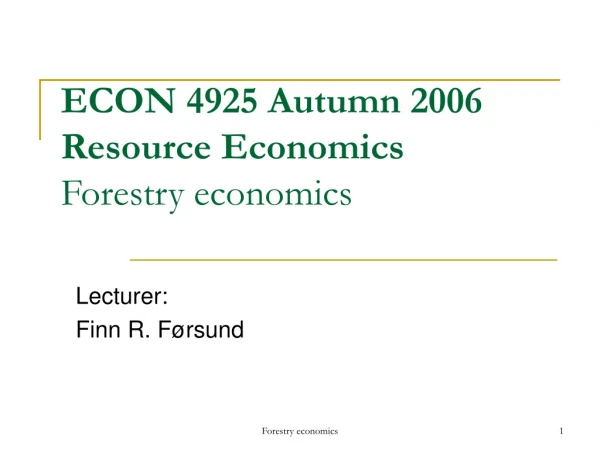 ECON 4925 Autumn 2006 Resource Economics Forestry economics