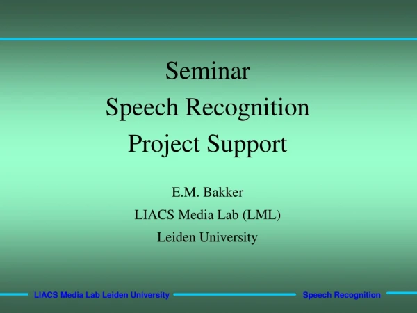Seminar Speech Recognition  Project Support E.M. Bakker LIACS Media Lab (LML) Leiden University