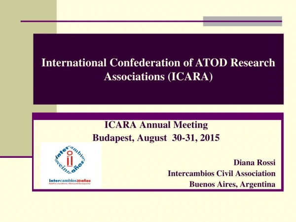 ICARA Annual Meeting  Budapest, August  30-31, 2015 Diana Rossi Intercambios Civil  Association
