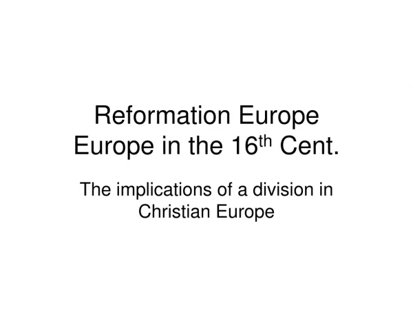 Reformation Europe Europe in the 16 th  Cent.