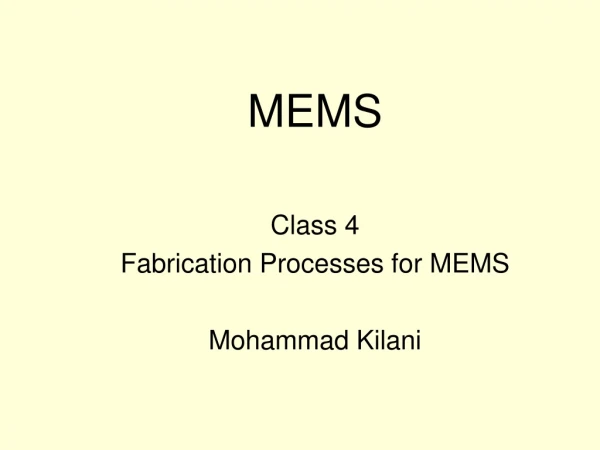 MEMS  Class 4 Fabrication Processes for MEMS Mohammad Kilani