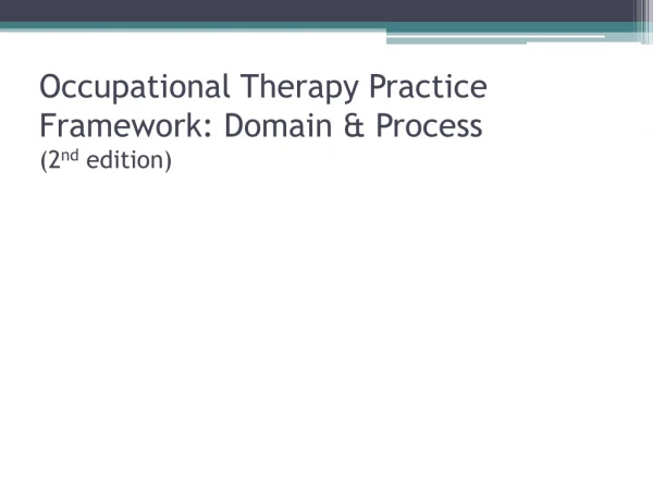 Occupational Therapy Practice Framework: Domain &amp; Process  (2 nd  edition)
