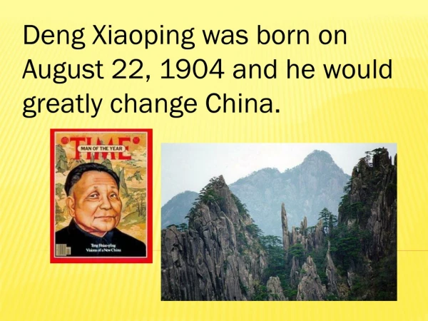 Deng Xiaoping was born on August 22, 1904 and he would greatly change China.