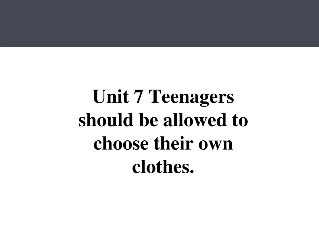 unit 7 teenagers should be allowed to choose their own clothes