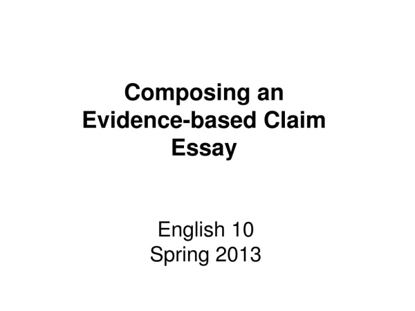 Composing an  Evidence-based Claim  Essay