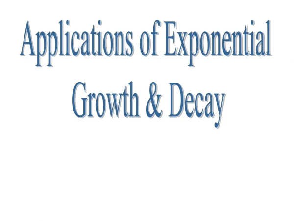 Applications of Exponential  Growth &amp; Decay