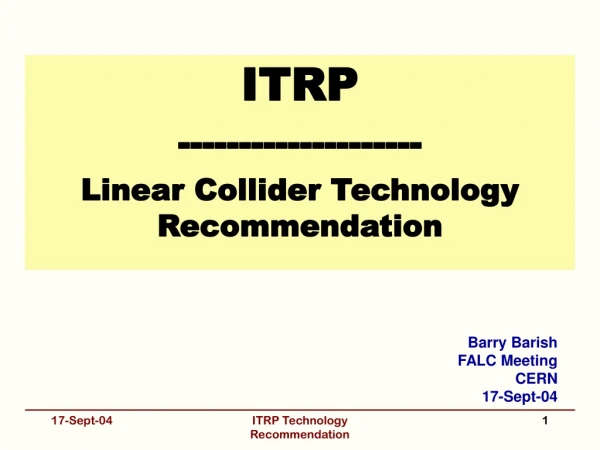ITRP -------------------- Linear Collider Technology Recommendation