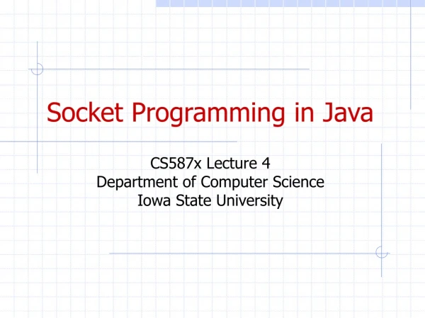 Socket Programming in Java CS587x Lecture 4 Department of Computer Science Iowa State University