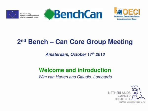 2 nd  Bench – Can Core Group Meeting Amsterdam, October 17 th  2013 Welcome and introduction