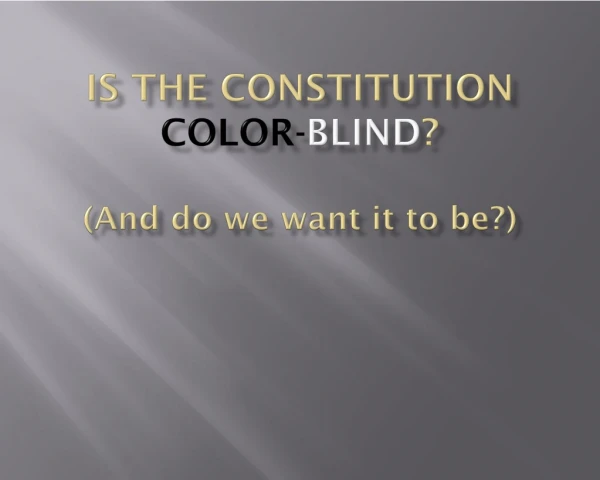 Is the constitution  color- blind ? (And do we want it to be?)